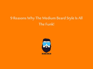 9 Reasons WhyThe MediumBeard Style Is All
The Funk!
 