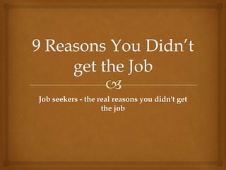 Job seekers - the real reasons you didn't get
                   the job
 