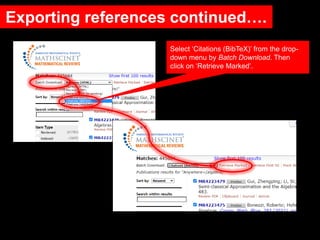 Exporting references continued….
Select ‘Citations (BibTeX)’ from the drop-
down menu by Batch Download. Then
click on ‘Re...