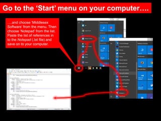Go to the ‘Start’ menu on your computer….
….and choose ‘Middlesex
Software’ from the menu. Then
choose ‘Notepad’ from the ...