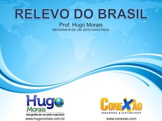 Prof. Hugo Morais
GEOGRAFIA DE UM JEITO MAIS FACIL
www.hugomorais.com.br www.conexao.com
 