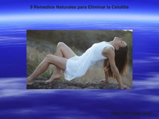 http://senvlog.com/
9 Remedios Naturales para Eliminar la Celulitis
 