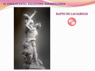 EL CINQUECENTO: ESCULTURA. GIAMBOLOGNA
 