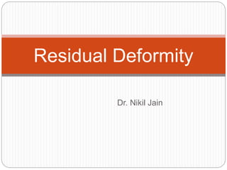 Dr. Nikil Jain
Residual Deformity
 