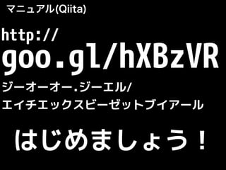 マニュアル(Qiita)
http://
goo.gl/hXBzVR
ジーオーオー.ジーエル/
エイチエックスビーゼットブイアール
はじめましょう！
 