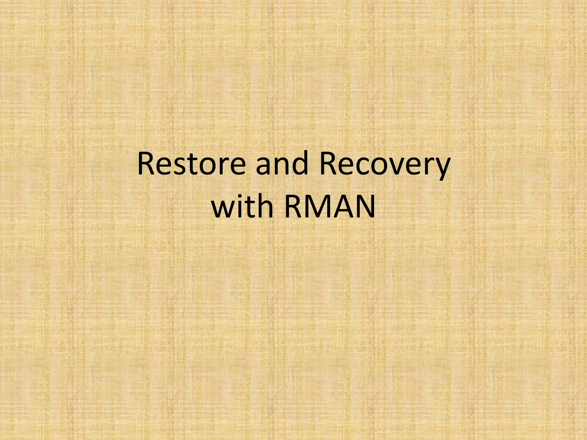Restore and Recovery
     with RMAN
 
