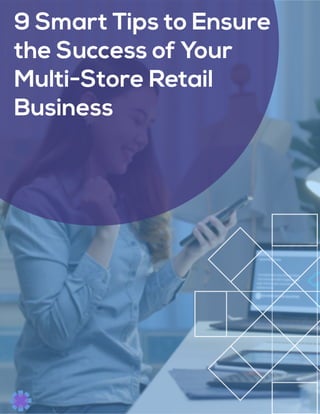 9 Smart Tips to Ensure
the Success of Y
our
Multi-Store Retail
Business
 