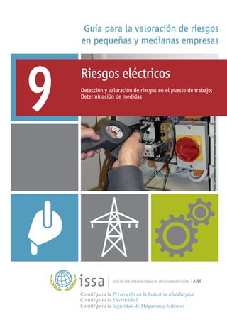 Guía para la valoración de riesgos
en pequeñas y medianas empresas
9 Riesgos eléctricos
Detección y valoración de riesgos en el puesto de trabajo;
Determinación de medidas
Comité para la Prevención en la Industria Metalúrgica
Comité para la Electricidad
Comité para la Seguridad de Máquinas y Sistemas
 