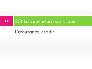 L’assurance-crédit
2.3 La couverture du risque
22
 