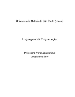 Universidade Cidade de São Paulo (Unicid)
Linguagens de Programação
Professora: Vera Lúcia da Silva
vera@comp.ita.br
 