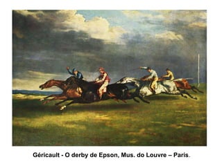 Géricault - O derby de Epson, Mus. do Louvre – Paris.
 