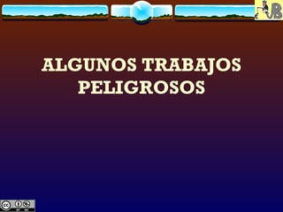 ALGUNOS TRABAJOS PELIGROSOS 