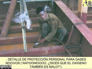 . DETALLE DE PROTECCIÓN PERSONAL PARA GASES NOCIVOS (“ANTOONIOOOO, ¿DICES QUE EL OXIGENO TAMBIÉN ES MALO?”). 