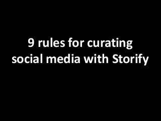 9 rules for curating
social media with Storify

 
