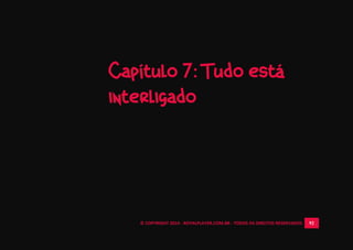 © COPYRIGHT 2014 - ROYALPLAYER.COM.BR - TODOS OS DIREITOS RESERVADOS 92
Capítulo 7: Tudo está
interligado
 