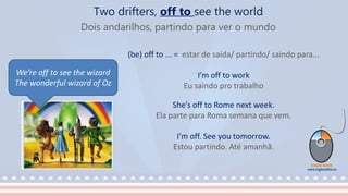 Two drifters, off to see the world
Dois andarilhos, partindo para ver o mundo
(be) off to ... = estar de saída/ partindo/ saindo para...
I’m off to work
Eu saindo pro trabalho
She’s off to Rome next week.
Ela parte para Roma semana que vem.
I’m off. See you tomorrow.
Estou partindo. Até amanhã.
We’re off to see the wizard
The wonderful wizard of Oz
 