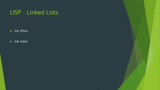 LISP – Linked Lists
 Car (first)
 Cdr (rest)
 