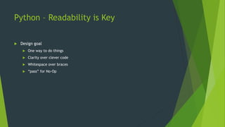 Python – Readability is Key
 Design goal
 One way to do things
 Clarity over clever code
 Whitespace over braces
 “pass” for No-Op
 