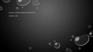 ÁNGELA MARÍA PAREDES SIMANCA
CURSO: 1004
 