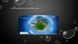 ESCENARIOS DEL FUTURO DEL CLIMA
 