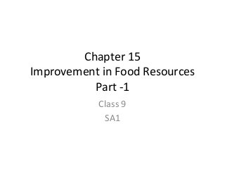Chapter 15
Improvement in Food Resources
Part -1
Class 9
SA1
 