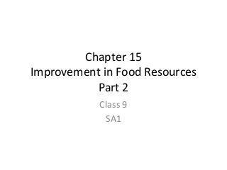 Chapter 15
Improvement in Food Resources
Part 2
Class 9
SA1
 