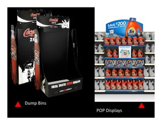 Dump Bins
POP Displays
 