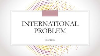 INTERNATIONAL
PROBLEM
CHAPTER 6
 