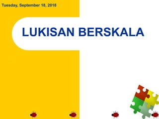 Tuesday, September 18, 2018
LUKISAN BERSKALA
 