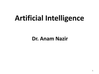 Artificial Intelligence
Dr. Anam Nazir
1
 