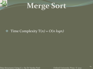 Oxford University Press © 2012Data Structures Using C++ by Dr Varsha Patil
69
 Time Complexity T(n) = O(n logn)
Merge Sort
 