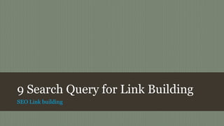 9 Search Query for Link Building
SEO Link building
 