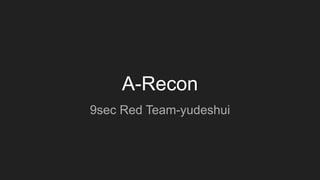 A-Recon
9sec Red Team-yudeshui
 