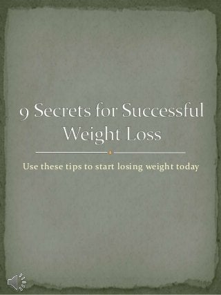 Use these tips to start losing weight today

 