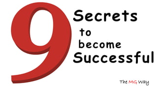 Secrets
to
become
Successful
The MG Way
 