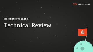 Technical Review
MILESTONES TO LAUNCH
4
 