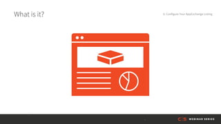 What is it? 6. Configure Your AppExchange Listing
 
