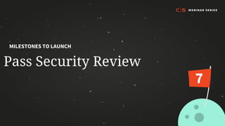 Pass Security Review
MILESTONES TO LAUNCH
7
 