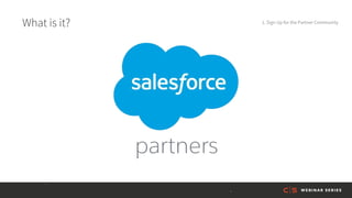 What is it? 1. Sign Up for the Partner Community
 