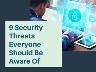 9 Security
Threats
Everyone
Should Be
Aware Of
 