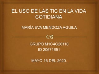 MARÍA EVA MENDOZA AGUILA
GRUPO M1C4G20110
ID 20671651
MAYO 16 DEL 2020.
 