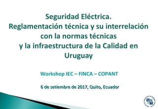 Workshop IEC – FINCA – COPANT
6 de setiembre de 2017, Quito, Ecuador6 de setiembre de 2017, Quito, Ecuador
 
