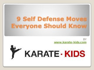 9 Self Defense Moves
Everyone Should Know
BY
www.karate-kids.com
 