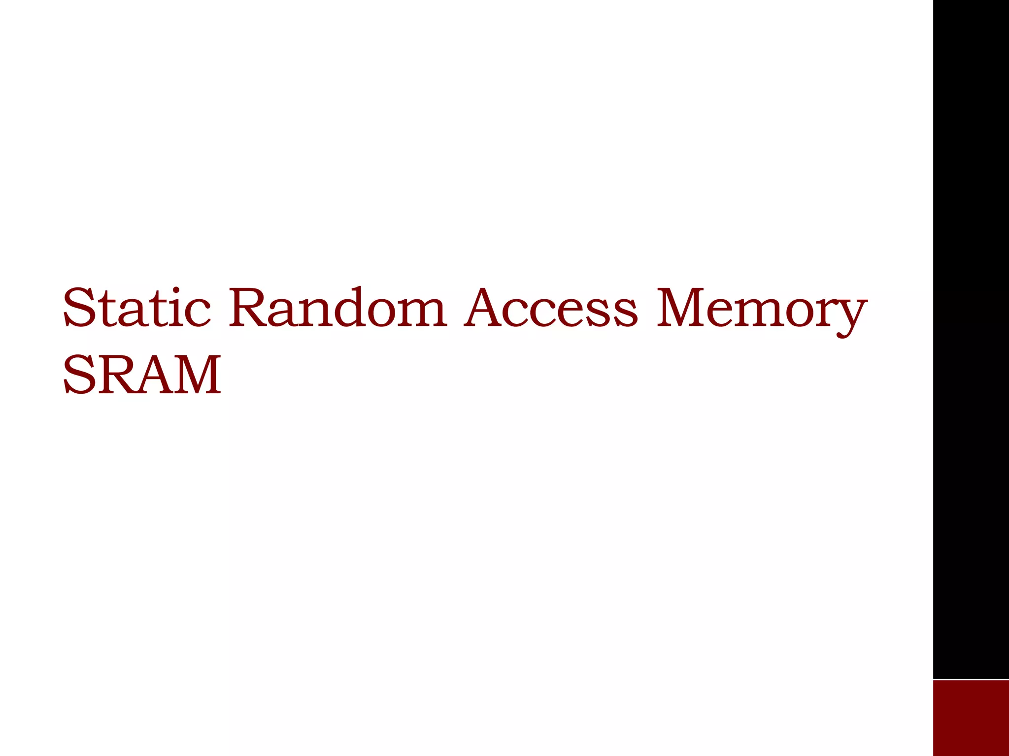Static Random Access Memory
SRAM
 