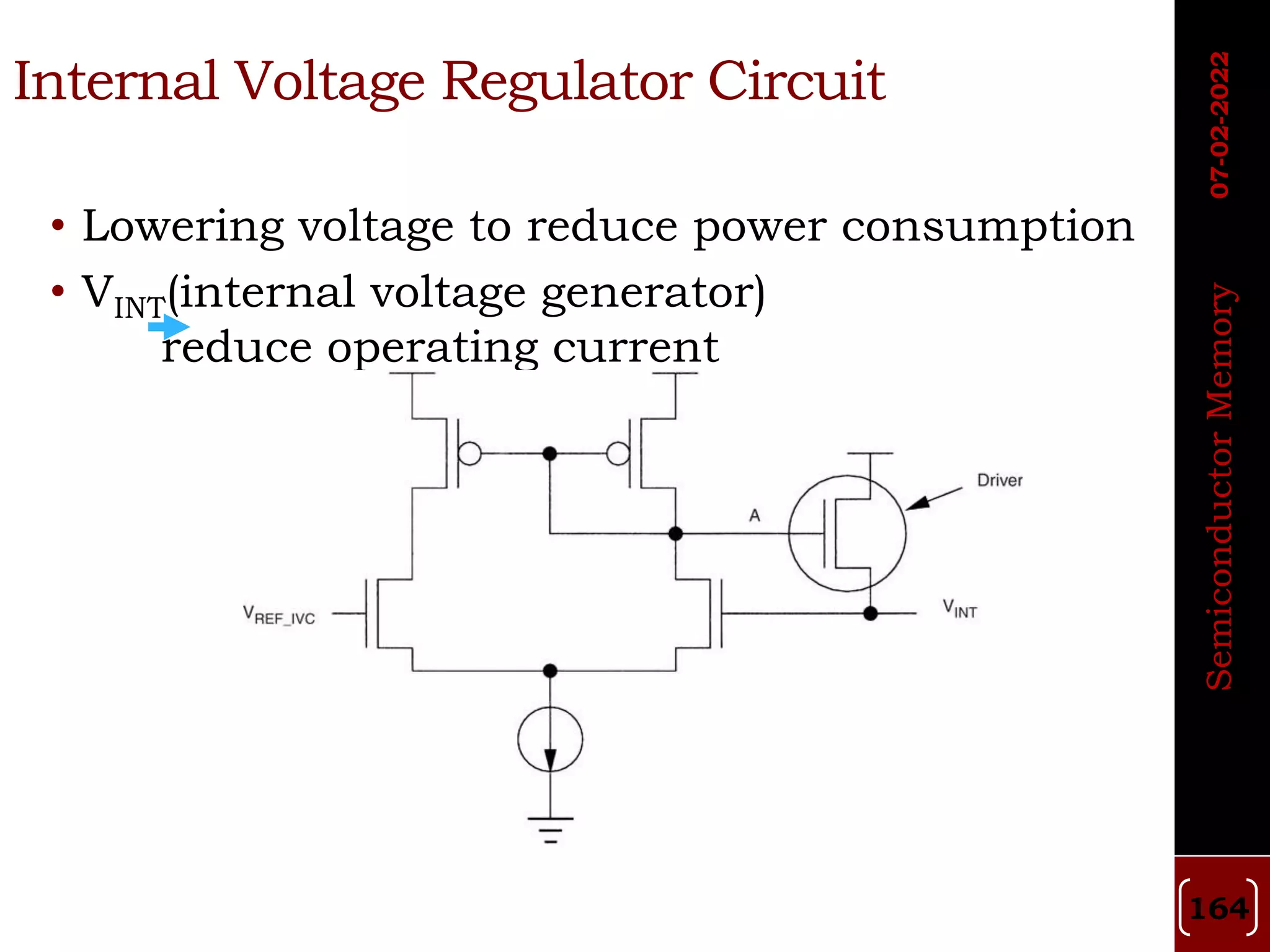 • Lowering voltage to reduce power consumption
• VINT(internal voltage generator)
reduce operating current
Internal Voltage Regulator Circuit
07-02-2022
Semiconductor
Memory
164
 