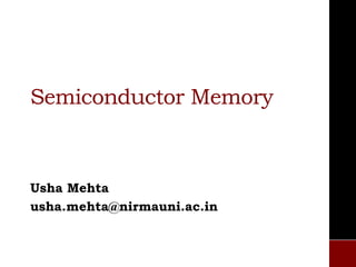 Semiconductor Memory
Usha Mehta
usha.mehta@nirmauni.ac.in
 