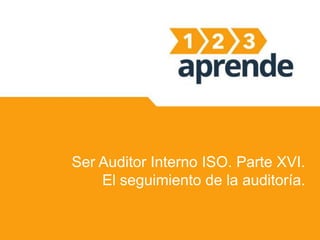 Ser Auditor Interno ISO. Parte XVI.
El seguimiento de la auditoría.
 