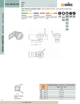 314
Lorem ipsum dolor
Lorem ipsum dolor
Lorem ipsum dolor
www.unikey.ind.br
sériesespeciaisspecialseriesseriesespeciales
20.1
cinza
grey
gris
Construção
Corpo, inserto e travamento
em poliamida 6 RAL7035,
lingueta P35.
Construction
Housing, insert and locking
built in RAL7035 polyamide 6,
cam P35.
Construcción
Carcasa, inserto y traba en
poliamida 6 RAL7035, lengüe-
ta P35.
fecho lingueta montagem rápida – quick assembly cam latches – cierres lengüeta montaje rápido
chaves – keys – llaves
FL20,1MR-RD-PCH
INSERTO
INSERT
INSERTO
FRONTAL REDONDO – ROUND FRONT – FRONTAL REDONDO
CINZA – GREY – GRIS
C 20
FE-2,0 A.000.188.120
UN-D3 A.000.788.120
QD-8,0 A.000.388.120
TR-8,0 A.000.488.120
ts Max 8 mm
Recorte de ﬁxação
Cut out
Corte de ﬁjación
 