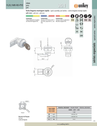 315
www.unikey.ind.br
20.1
sériesespeciaisspecialseriesseriesespeciales
cinza
grey
gris
Construção
Corpoetravamentoempoliami-
da 6 RAL7035 lingueta P35.
Construction
Housing and locking built in
RAL7035 polyamide 6, cam
P35.
Construcción
Carcasa y traba en poliamida 6
RAL7035, lengüeta P35.
fecho lingueta montagem rápida – quick assembly cam latches – cierres lengüeta montaje rápido
yale euro – yale euro – yale euro
FL20,1MR-RD-PYE
YALE EURO
YALE EURO
YALE EURO
FRONTAL REDONDO – ROUND FRONT – FRONTAL REDONDO
CINZA – GREY – GRIS
C 20
2p 1s A.000.58Y.120
2p Vs A.000.D8Y.120
ts Max 8 mm
Recorte de ﬁxação
Cut out
Corte de ﬁjación
 