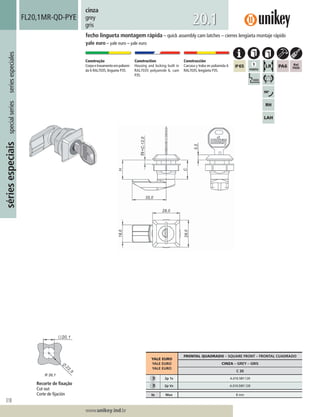 318
Lorem ipsum dolor
Lorem ipsum dolor
Lorem ipsum dolor
www.unikey.ind.br
sériesespeciaisspecialseriesseriesespeciales
20.1
cinza
grey
gris
Construção
Corpoetravamentoempoliami-
da 6 RAL7035, lingueta P35.
Construction
Housing and locking built in
RAL7035 polyamide 6, cam
P35.
Construcción
Carcasa y traba en poliamida 6
RAL7035, lengüeta P35.
fecho lingueta montagem rápida – quick assembly cam latches – cierres lengüeta montaje rápido
yale euro – yale euro – yale euro
FL20,1MR-QD-PYE
YALE EURO
YALE EURO
YALE EURO
FRONTAL QUADRADO – SQUARE FRONT – FRONTAL CUADRADO
CINZA – GREY – GRIS
C 20
2p 1s A.010.58Y.120
2p Vs A.010.D8Y.120
ts Max 8 mm
Recorte de ﬁxação
Cut out
Corte de ﬁjación
 